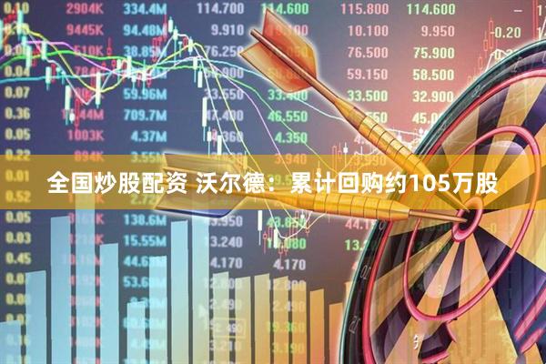 全国炒股配资 沃尔德：累计回购约105万股